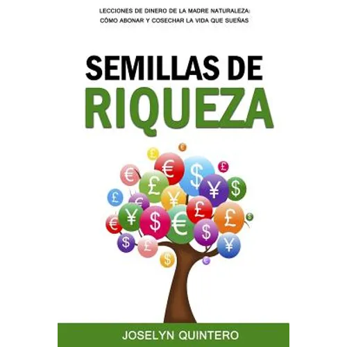 Semillas de Riqueza: Lecciones de Dinero de la Madre Naturaleza: Cómo Abonar y Cosechar la Vida que Sueñas
