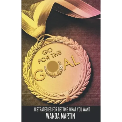 Go For the Goal: 11 Strategies for Getting What You Want