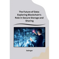 The Future of Data: Exploring Blockchain's Role in Secure Storage and Sharing
