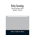 Bailey genealogy: James John, and Thomas, and their descendants: in three parts