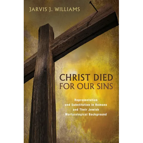 Christ Died for Our Sins: Representation and Substitution in Romans and Their Jewish Martyrological Background