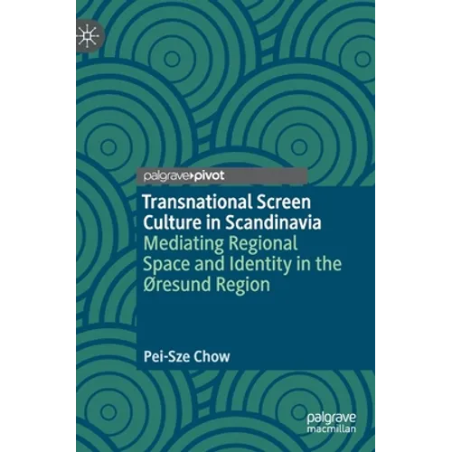Transnational Screen Culture in Scandinavia: Mediating Regional Space and Identity in the ØResund Region