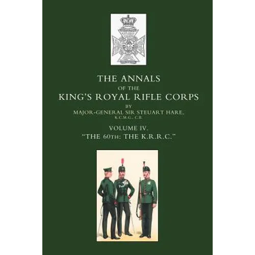 Annals of the King OS Royal Rifle Corps: Vol 4 Othe K.R.R.C. O1872-1913