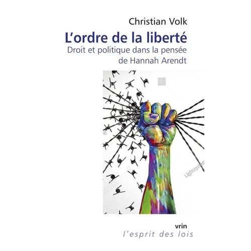 L'Ordre de la Liberte: Droit Et Politique Dans La Pensee de Hannah Arendt