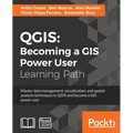 Qgis: Becoming a GIS Power User: Master data management, visualization, and spatial analysis techniques in QGIS and become a GIS power user