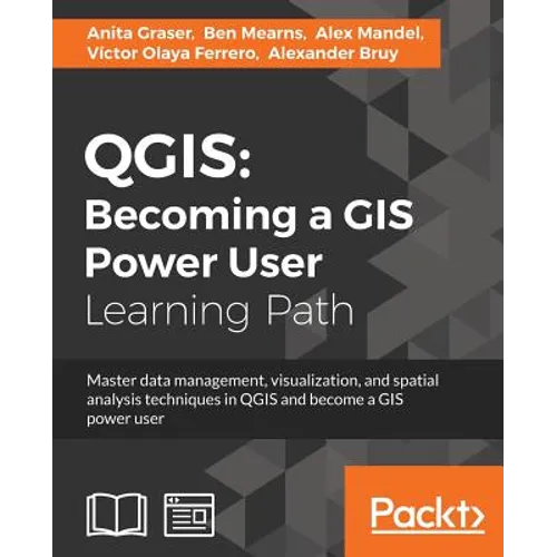 Qgis: Becoming a GIS Power User: Master data management, visualization, and spatial analysis techniques in QGIS and become a GIS power user