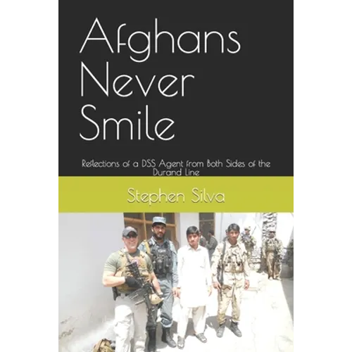 Afghans Never Smile: Reflections of a DSS Agent from Both Sides of the Durand Line