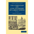The Christian and Civic Economy of Large Towns: Volume 2