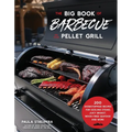 The Big Book of Barbecue on Your Pellet Grill: 200 Showstopping Recipes for Sizzling Steaks, Juicy Brisket, Wood-Fired Seafood and More