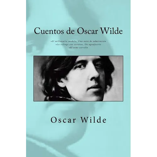 Cuentos de Oscar Wilde: - El millonario modelo Una nota de admiración - La esfinge sin secretos Un aguafuerte - El niño estrella