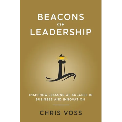 Beacons of Leadership: Inspiring Lessons of Success in Business and Innovation