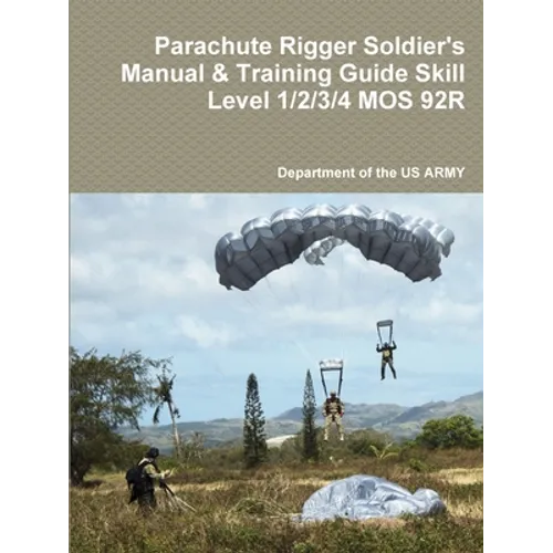 Parachute Rigger Soldier's Manual & Training Guide Skill Level 1/2/3/4 MOS 92R