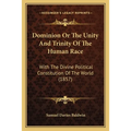 Dominion Or The Unity And Trinity Of The Human Race: With The Divine Political Constitution Of The World (1857)