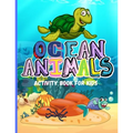 Ocean Animals: Amazing Activity Book for Kids Ocean Animals, Sea Creatures: Coloring Book For Toddlers, Boys and Girls The Magical Un