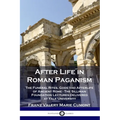 After Life in Roman Paganism: The Funeral Rites, Gods and Afterlife of Ancient Rome - The Silliman Foundation Lectures Delivered at Yale University