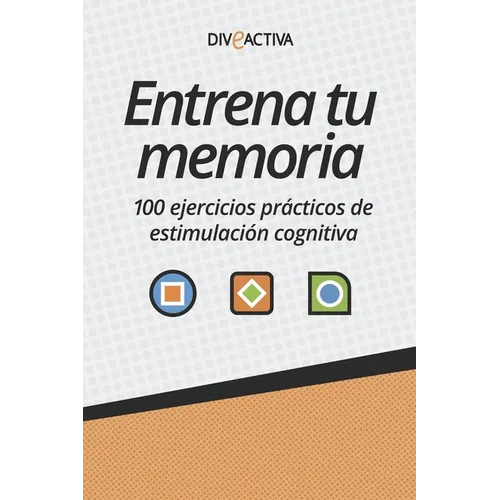 Entrena tu memoria: 100 ejercicios prácticos de estimulación cognitiva