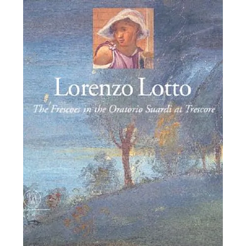 Lorenzo Lotto: The Frescoes in the Oratorio Suardi at Trescore