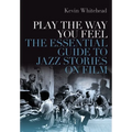 Play the Way You Feel: The Essential Guide to Jazz Stories on Film
