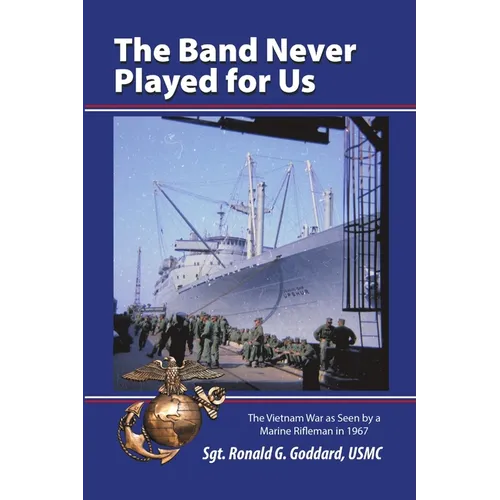The Band Never Played for Us: The Vietnam War as Seen by a Marine Rifleman in 1967