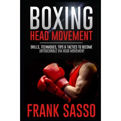Boxing Head Movement: Drills, Techniques, Tips & Tactics To Become Untouchable Via Head Movement