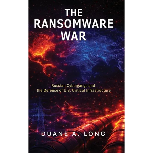 The Ransomware War: Russian Cybergangs and the Defense of U.S. Critical Infrastructure
