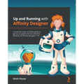 Up and Running with Affinity Designer: A practical, easy-to-follow guide to get up to speed with the powerful features of Affinity Designer 1.10