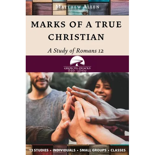 Marks of a True Christian: A Study of Romans 12