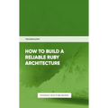 How To Build Reliable Ruby Architecture