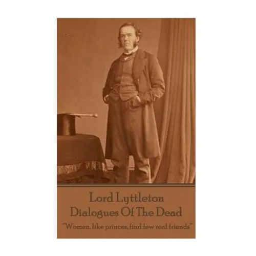 Sir George Lyttleton - Dialogues Of The Dead: "Women, like princes, find few real friends"
