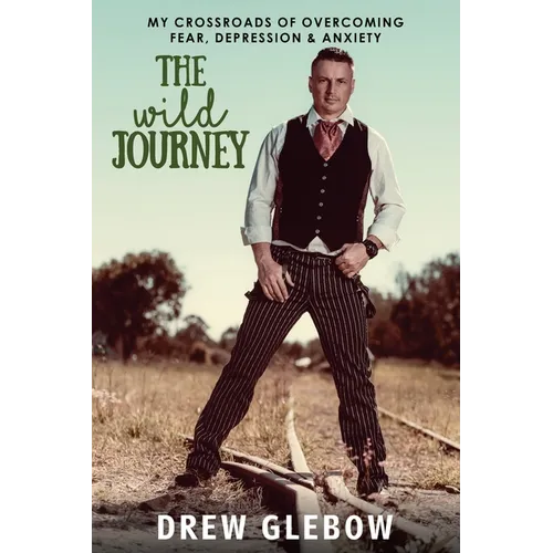 The Wild Journey: My Crossroads of Overcoming Fear, Depression & Anxiety