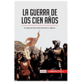 La guerra de los Cien Años: Un siglo de lucha entre franceses e ingleses