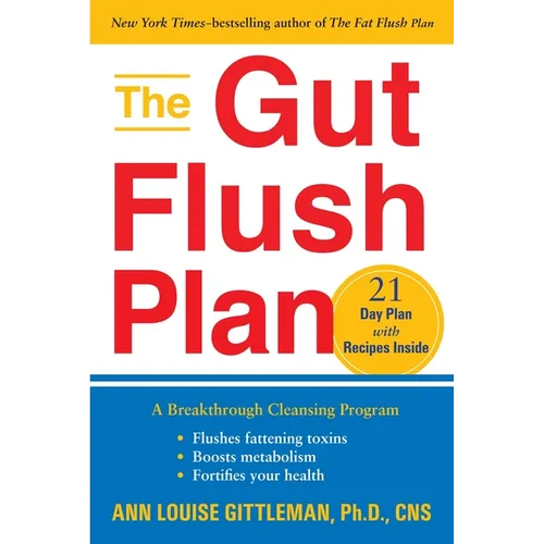 The Gut Flush Plan: A Breakthrough Cleansing Program - Flushes Fattening Toxins - Boosts Metabolism - Fortifies Your Health