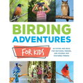 Birding Adventures for Kids: Activities and Ideas for Watching, Feeding, and Housing Our Feathered Friends