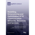 Modelling, Dimensioning and Optimization of 5G Communication Networks, Resources and Services