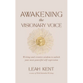 Awakening the Visionary Voice: Writing and creative wisdom to unlock your most powerful self-expression