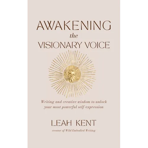 Awakening the Visionary Voice: Writing and creative wisdom to unlock your most powerful self-expression