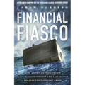 Financial Fiasco: How America's Infatuation with Home Ownership and Easy Money Created the Economic Crisis