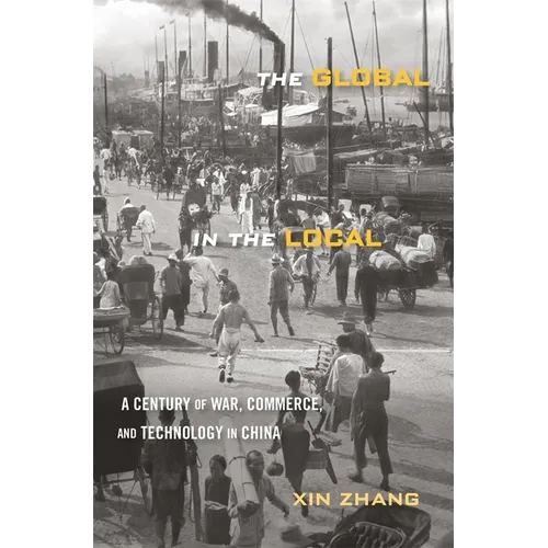 The Global in the Local: A Century of War, Commerce, and Technology in China