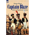 Captain Blaze: Life in Napoleon's Army