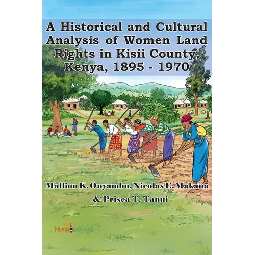 A Historical and Cultural Analysis of Women Land Rights in Kisii County, Kenya, 1895 - 1970