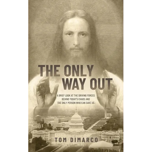The Only Way Out: A Brief Look at the Driving Forces Behind Today's Chaos and the Only Person Who Can Save Us