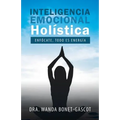 Inteligencia Emocional Holística: Enfócate, Todo Es Energía