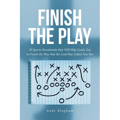 Finish the Play: 30 Sports Devotionals that Will Help Guide You to Finish the Play that the Lord Has Called You Too