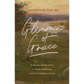 Glimmers of Grace: A Doctor's Reflections on Faith, Suffering, and the Goodness of God