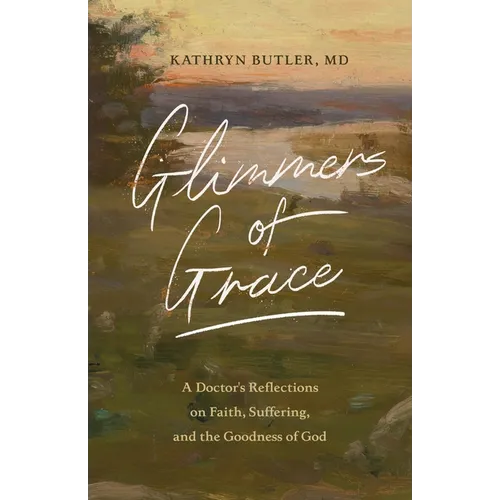 Glimmers of Grace: A Doctor's Reflections on Faith, Suffering, and the Goodness of God