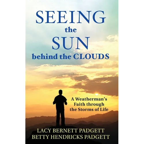 Seeing the Sun behind the Clouds: A Weatherman's Faith through the Storms of Life