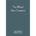 The Afflicted Man'S Companion: Or, A Directory For Persons And Families Afflicted By Sickness Or Any Other Distress And Directions To The Sick