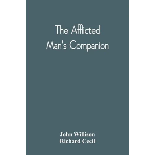 The Afflicted Man'S Companion: Or, A Directory For Persons And Families Afflicted By Sickness Or Any Other Distress And Directions To The Sick