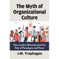 The Myth of Organizational Culture: How Leaders Misunderstand the Role of Paradigms and Power