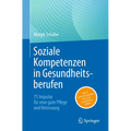 Soziale Kompetenzen in Gesundheitsberufen: 75 Impulse Für Eine Gute Pflege Und Betreuung